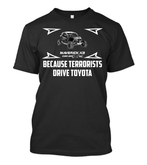Maverick X3 Can-Am XRC Because Terrorists Drive Toyota T-Shirt