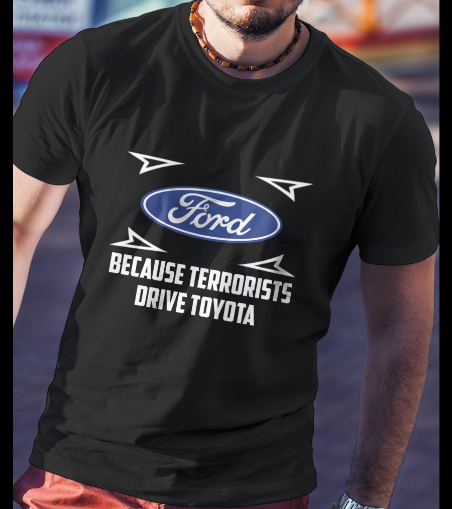 Ford Because Terrorists Drive Toyota T-Shirt