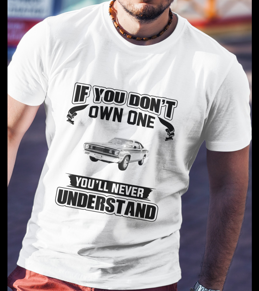 If You Don't Own One Plymouth Duster You'll Never Understand T-Shirt