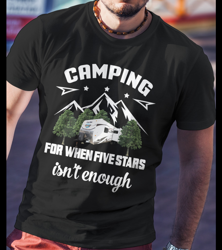 Camping For When Five Stars Isn't Enough Outdoors Creekside T-Shirt