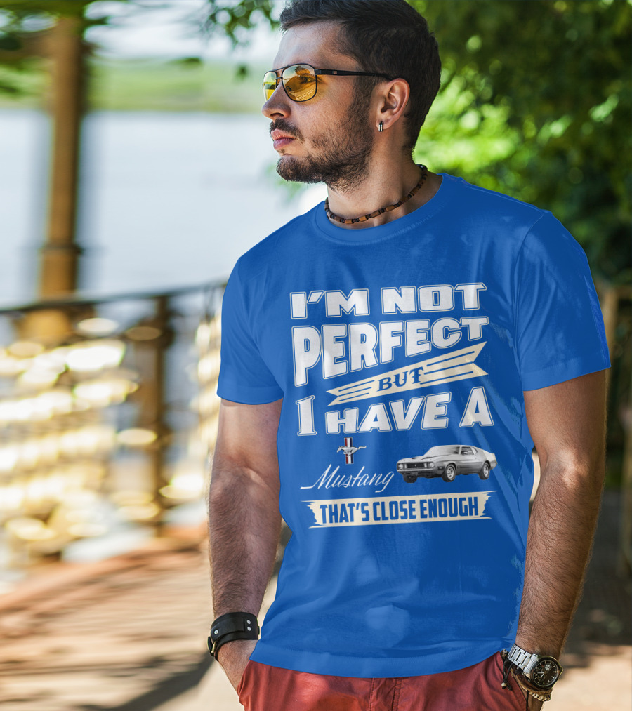 I'm Not Perfect But I Have A 1973 Mustang That's Close Enough T-Shirt