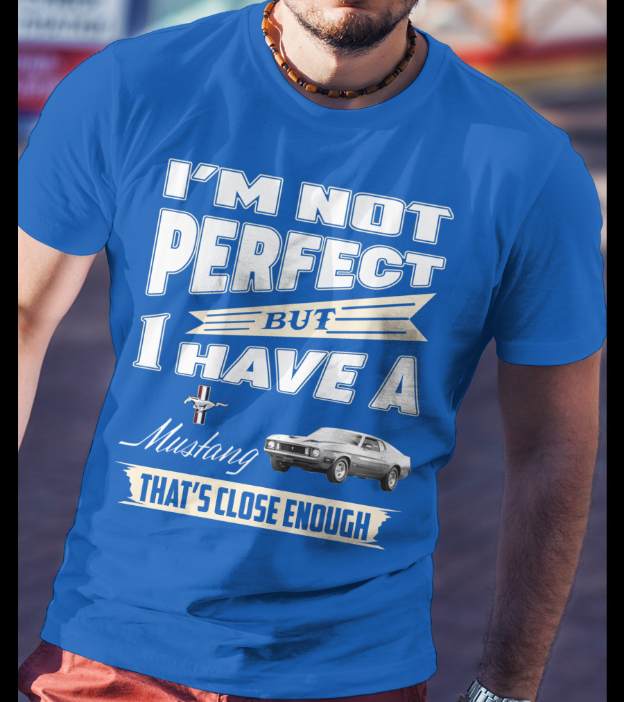 I'm Not Perfect But I Have A 1973 Mustang That's Close Enough T-Shirt