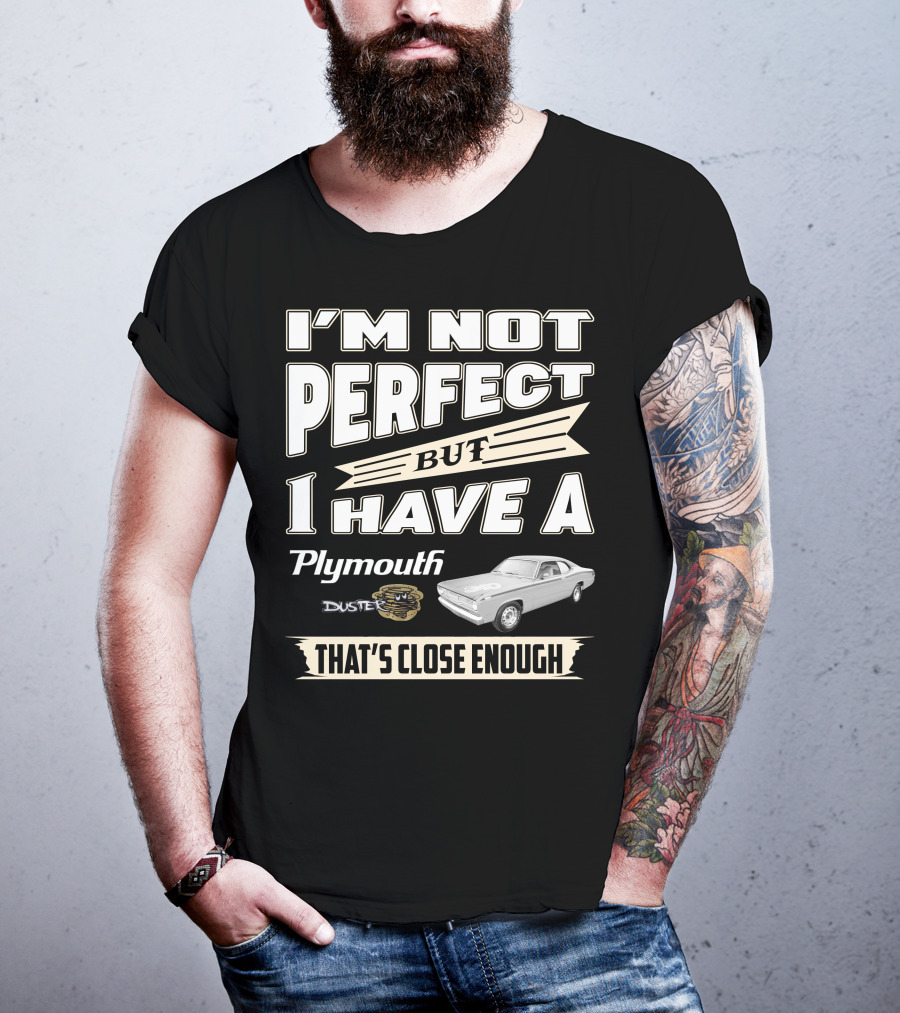 I'm Not Perfect But I Have A Plymouth Duster 440 That's Close Enough T-Shirt