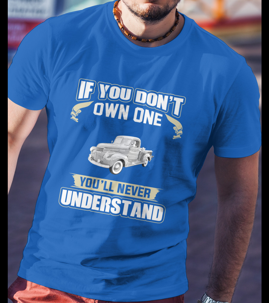 If You Don't Own One You'll Never Understand Chevy Trucks T-Shirt