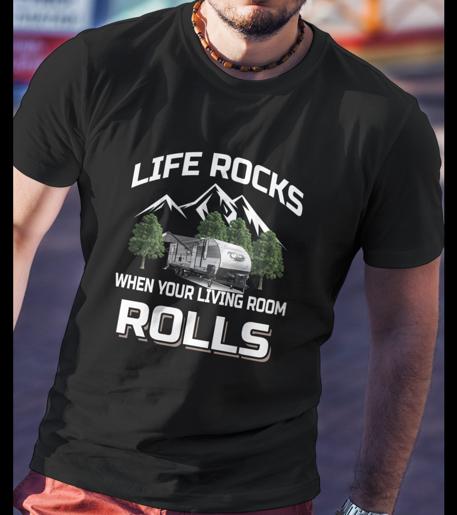 LIFE ROCKS WHEN YOUR LIVING ROOM ROLLS CHEROKEE RV T-Shirt