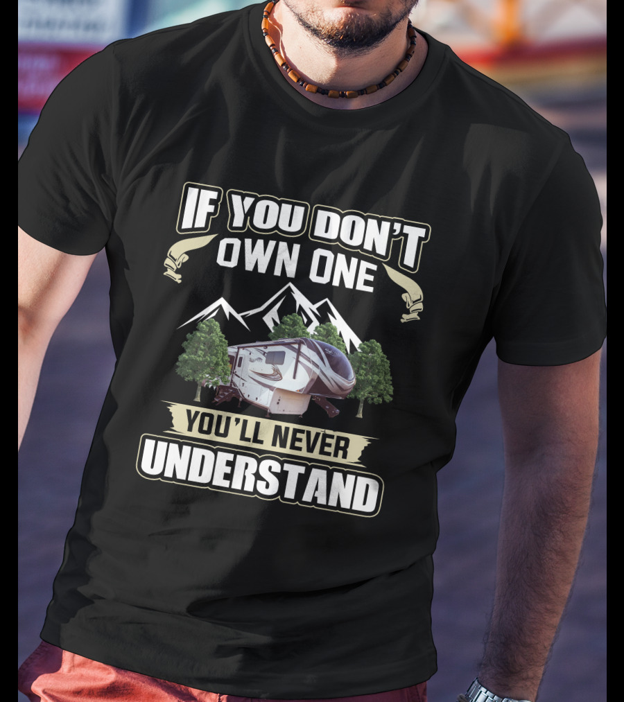 If You Don't Own One You'll Never Understand Grand Design Solitude 310GK T-Shirt