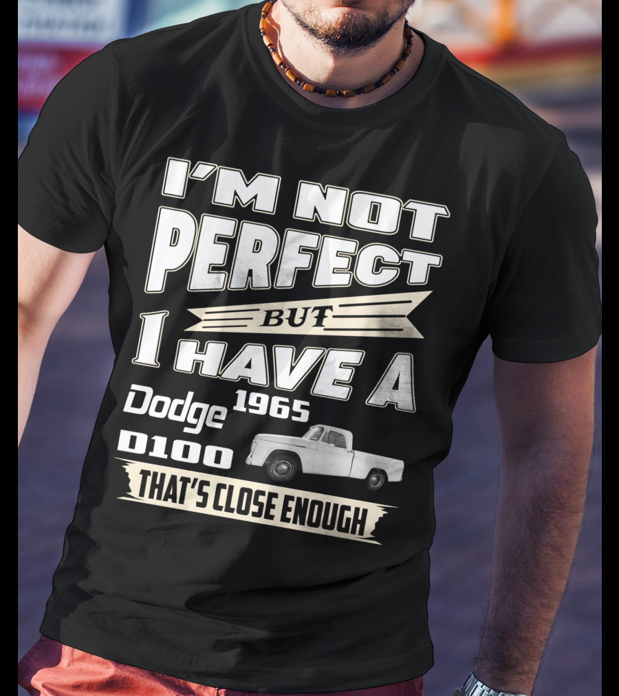 I'm Not Perfect But I Have A 1965 Dodge D100 That's Close Enough T-Shirt