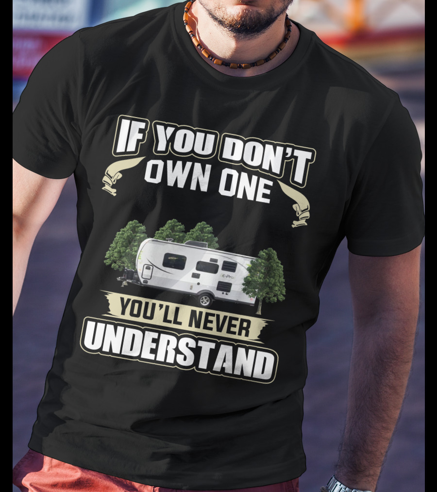 If You Don't Own One EPro Campers You'll Never Understand T-Shirt