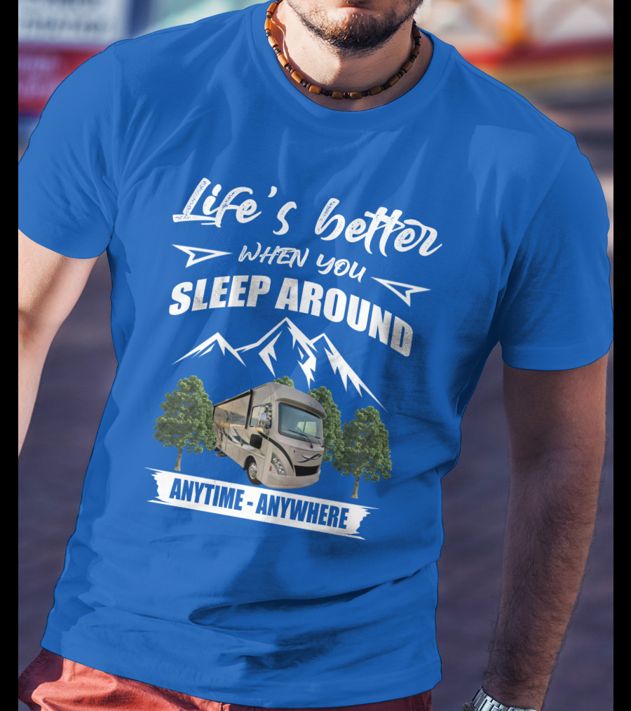 Life's Better When You Sleep Around Thor ACE Motorhome Anytime Anywhere T-Shirt