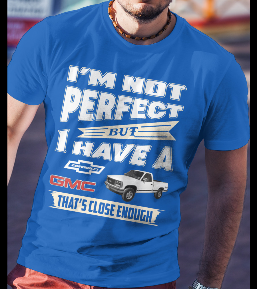 I'm Not Perfect But I Have A Chevrolet GMC That's Close Enough 1989 Sierra T-Shirt