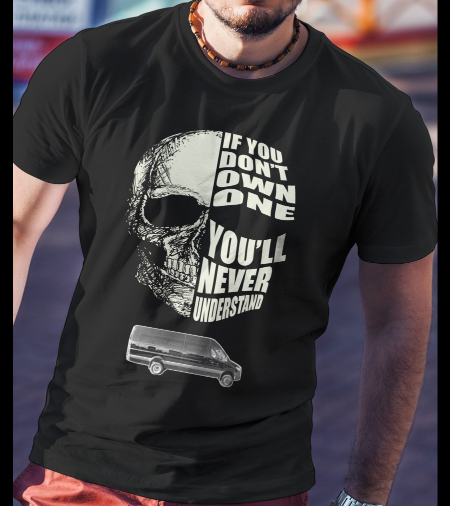 If You Don't Own One Sprinter Van You'll Never Understand T-Shirt