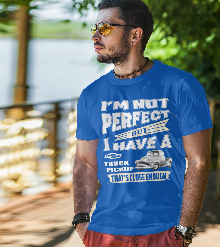 I'm Not Perfect But I Have A Chevy Truck Pickup That's Close Enough T-Shirt