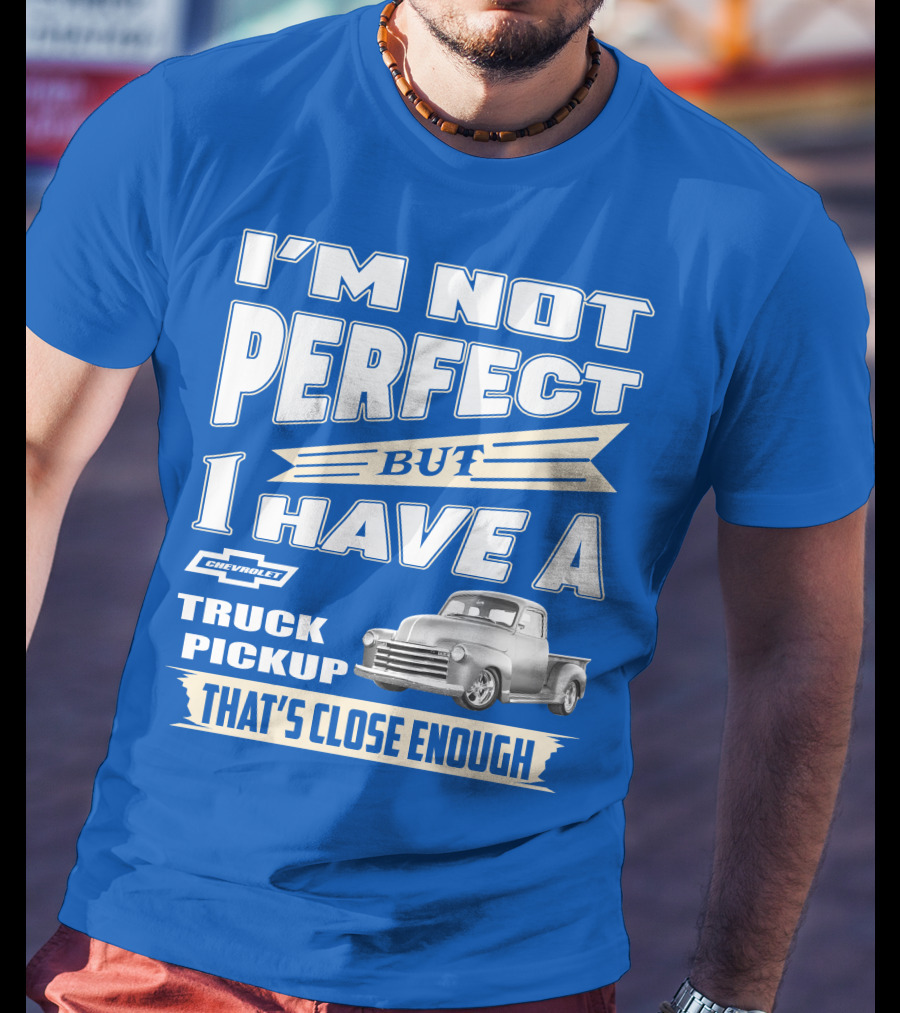 I'm Not Perfect But I Have A Chevy Truck Pickup That's Close Enough T-Shirt