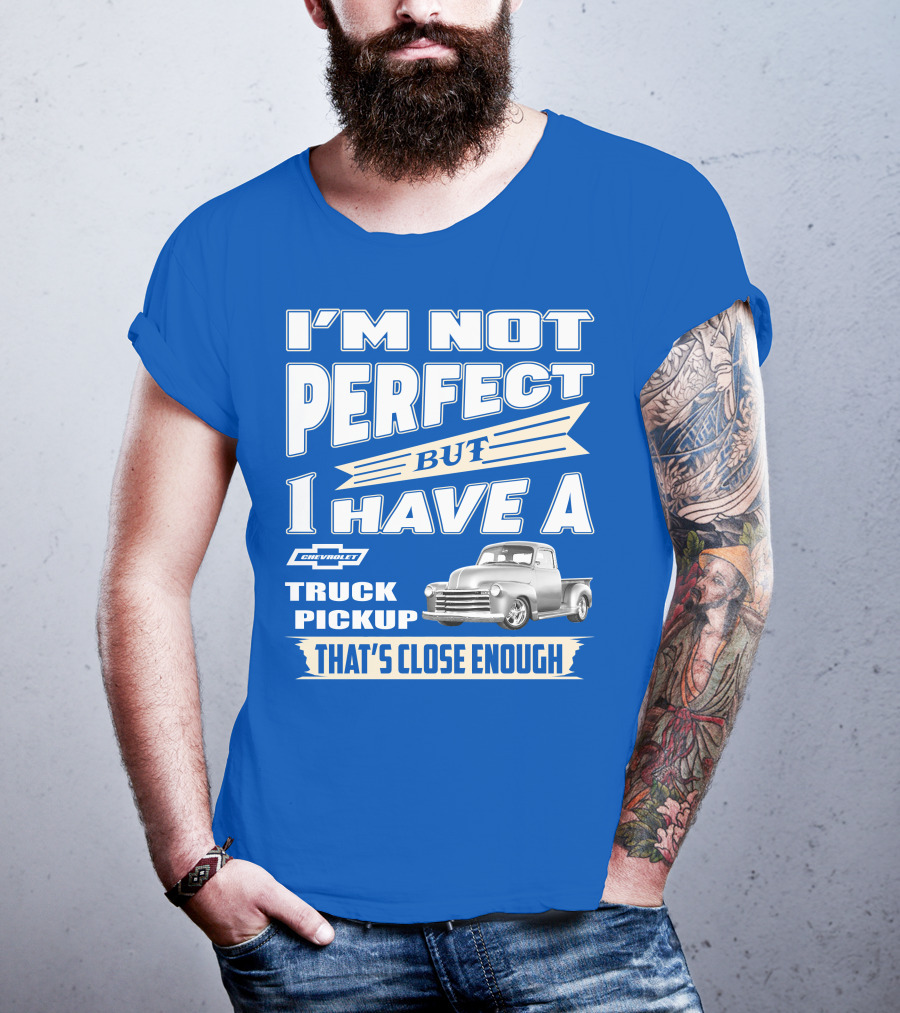 I'm Not Perfect But I Have A Chevy Truck Pickup That's Close Enough T-Shirt
