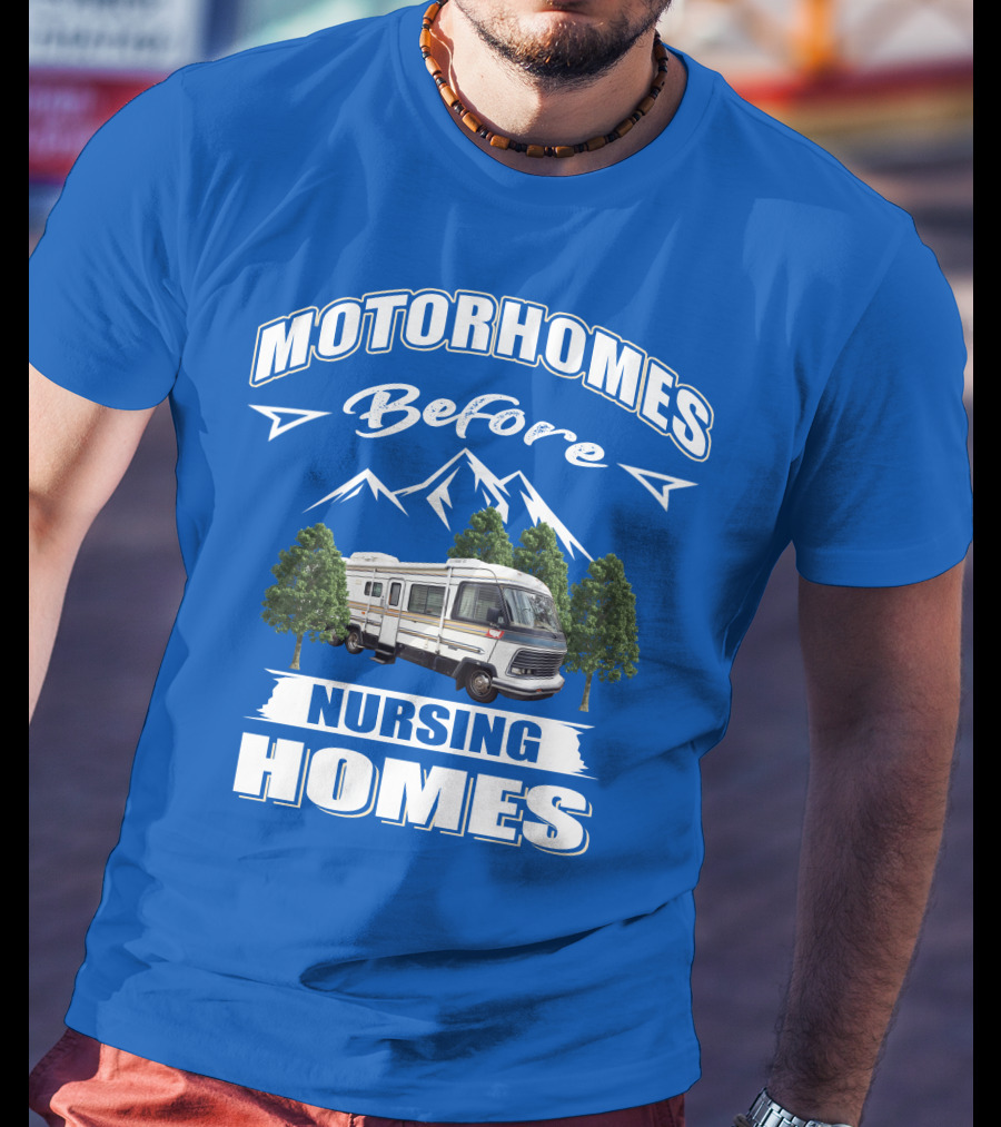 Motorhomes Before Nursing Homes T-Shirt
