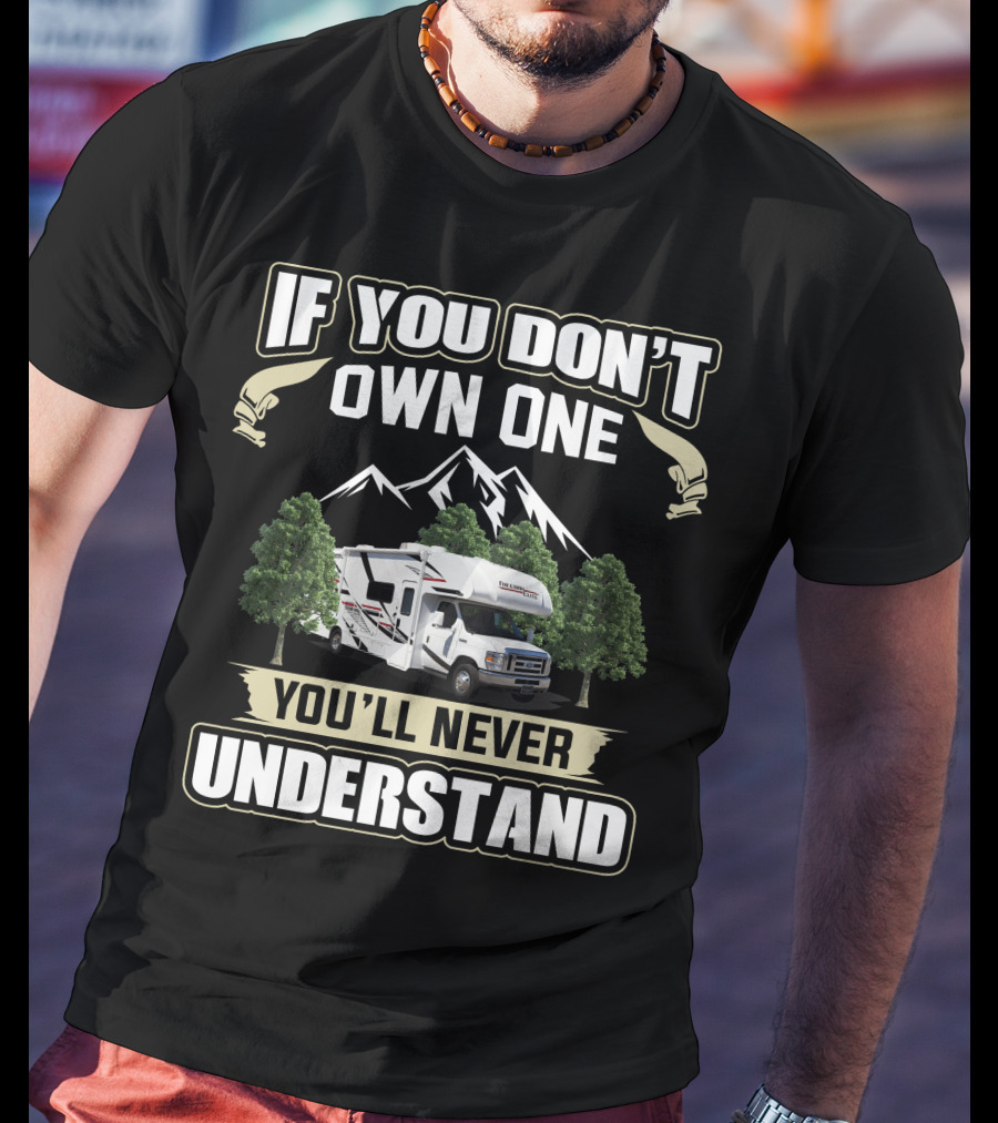If You Don't Own One You'll Never Understand Freedom Elite Class C Motorhomes T-Shirt