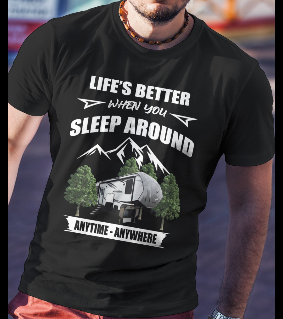 Life's Better When You Sleep Around Anytime Anywhere Outdoors Rv T-Shirt