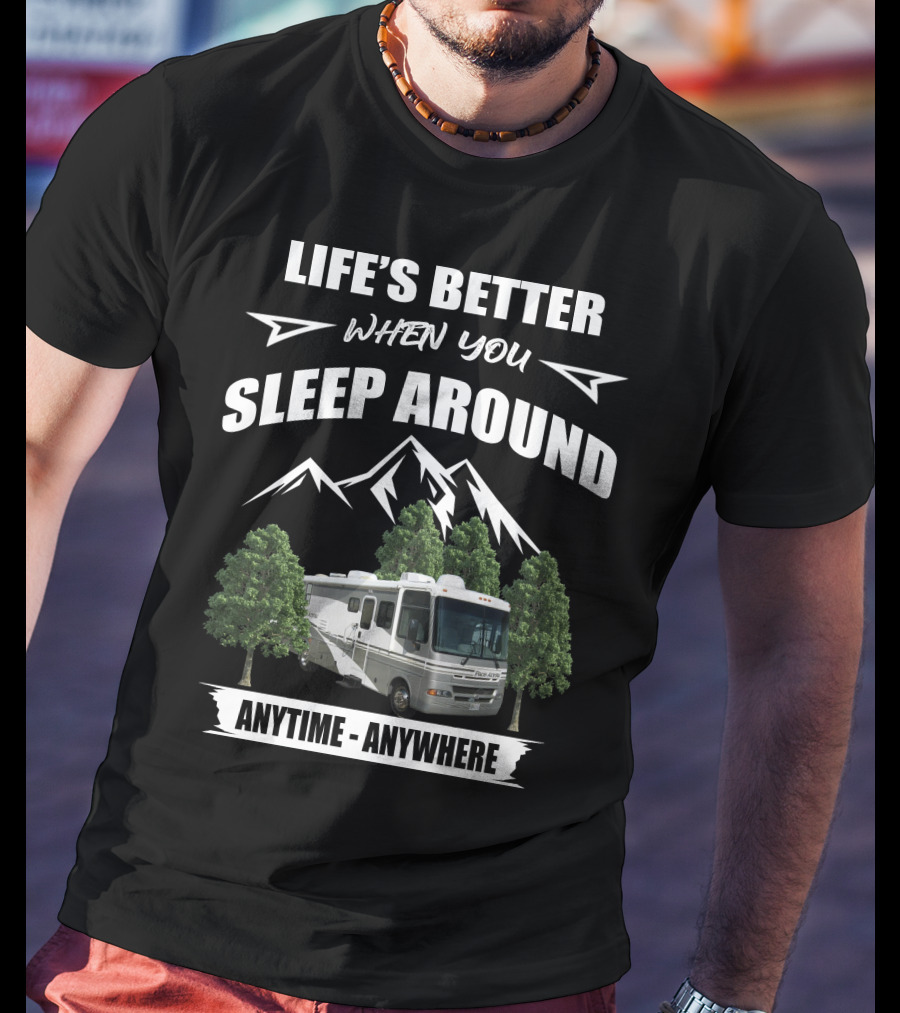 Life's Better When You Sleep Around Fleetwood Pace Arrow Anytime Anywhere T-Shirt