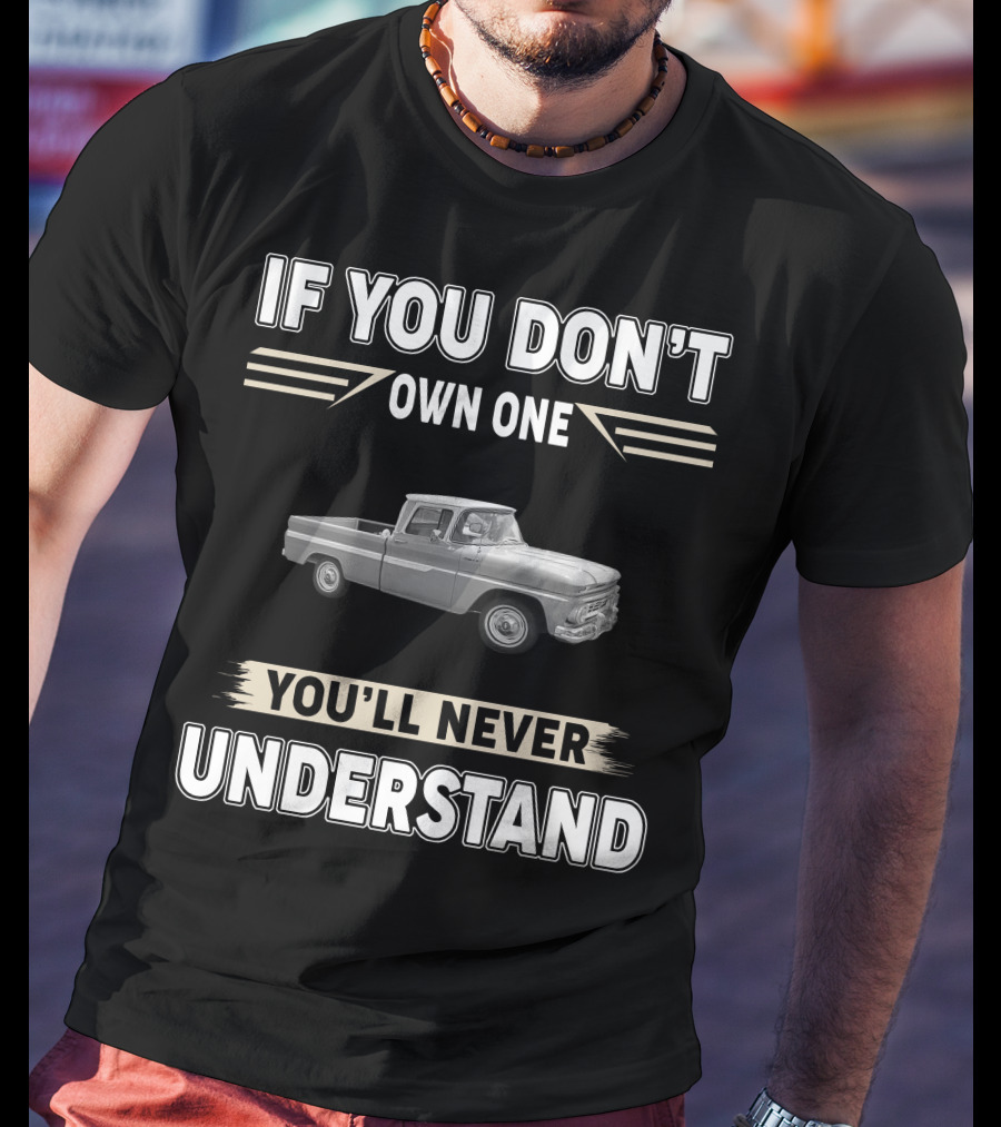 If You Don't Own One 1965 Chevy C10 You'll Never Understand T-Shirt