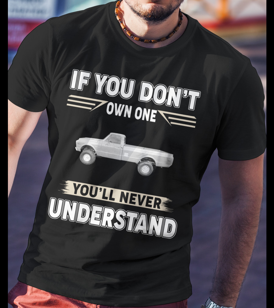 1972 Chevrolet K10 If You Don't Own One You'll Never Understand T-Shirt
