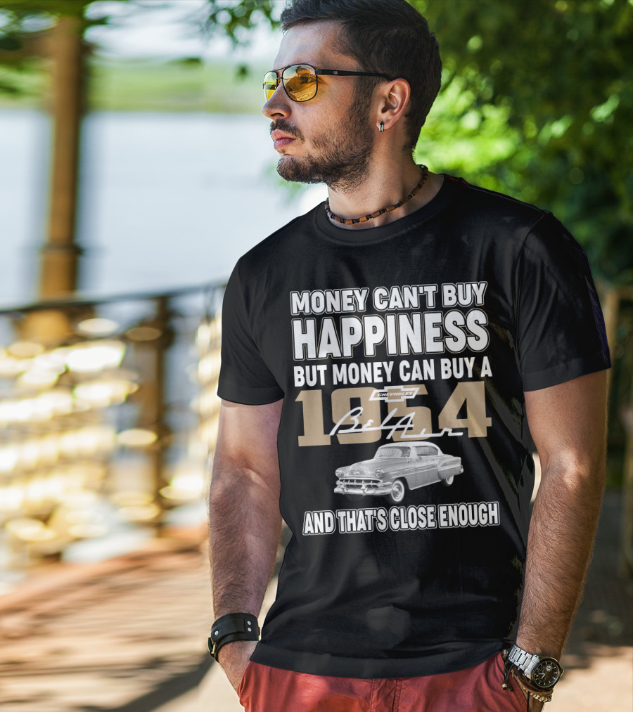 MONEY CAN'T BUY HAPPINESS BUT MONEY CAN BUY A 1954 CHEVROLET BEL AIR AND THAT'S CLOSE ENOUGH T-Shirt