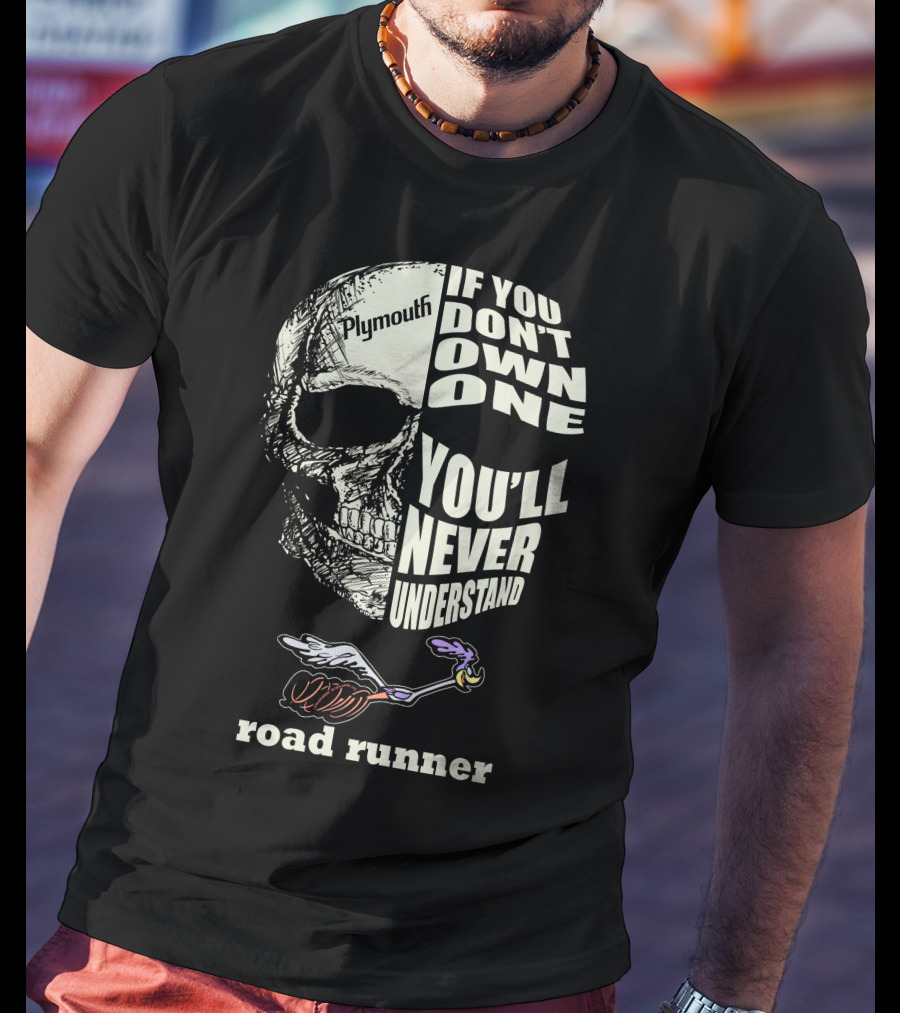 Plymouth Road Runner Skull Graphic If You Don't Own One You'll Never Understand T-Shirt