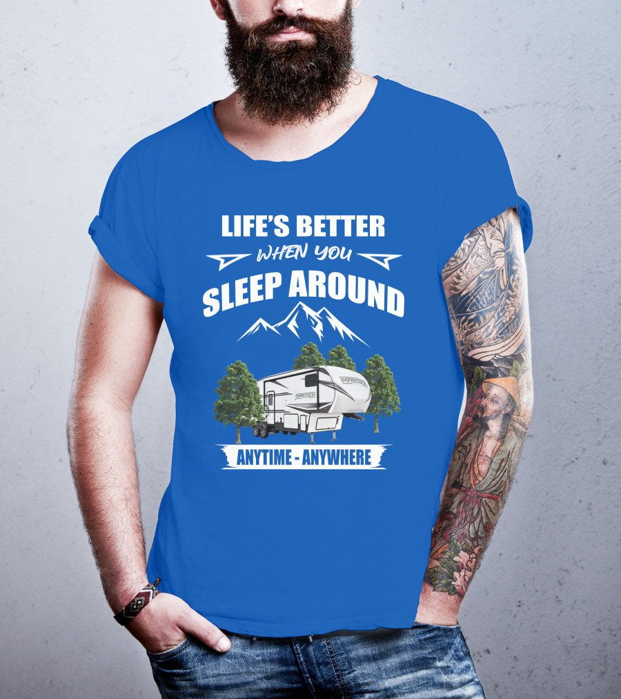 Life's Better When You Sleep Around Forest River Impression 34MID Anytime Anywhere T-Shirt