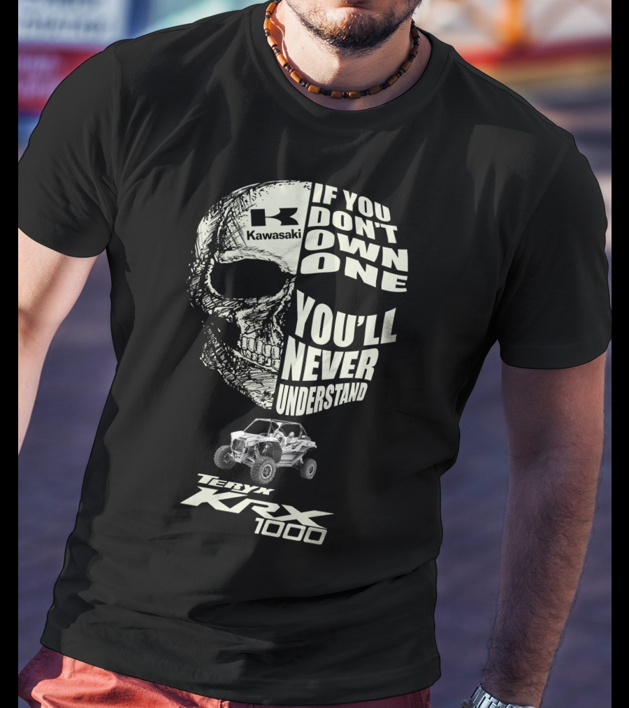 Kawasaki Teryx KRX 1000 Skulls If You Don't Own One You'll Never Understand T-Shirt