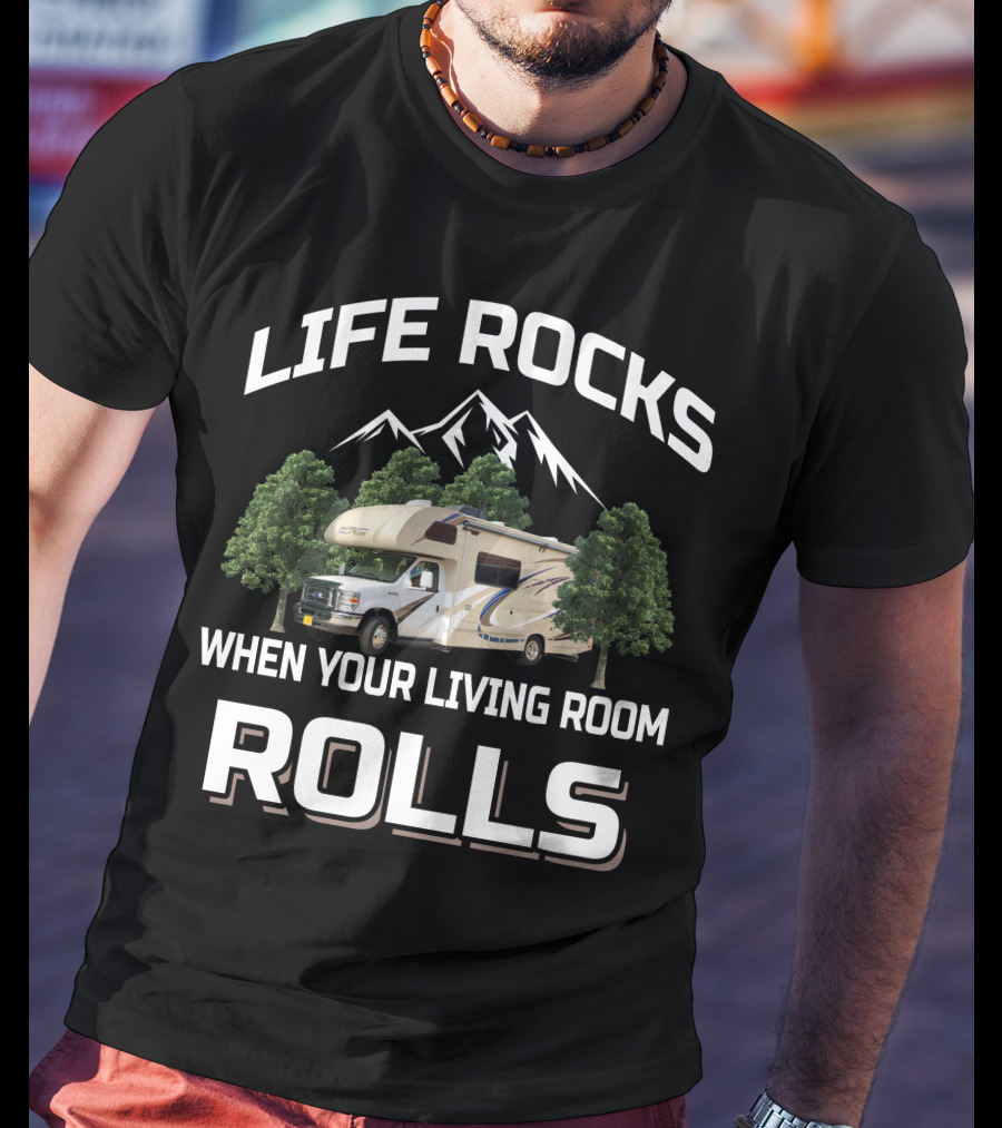 Life Rocks When Your Living Room Rolls Mountain RV T-Shirt
