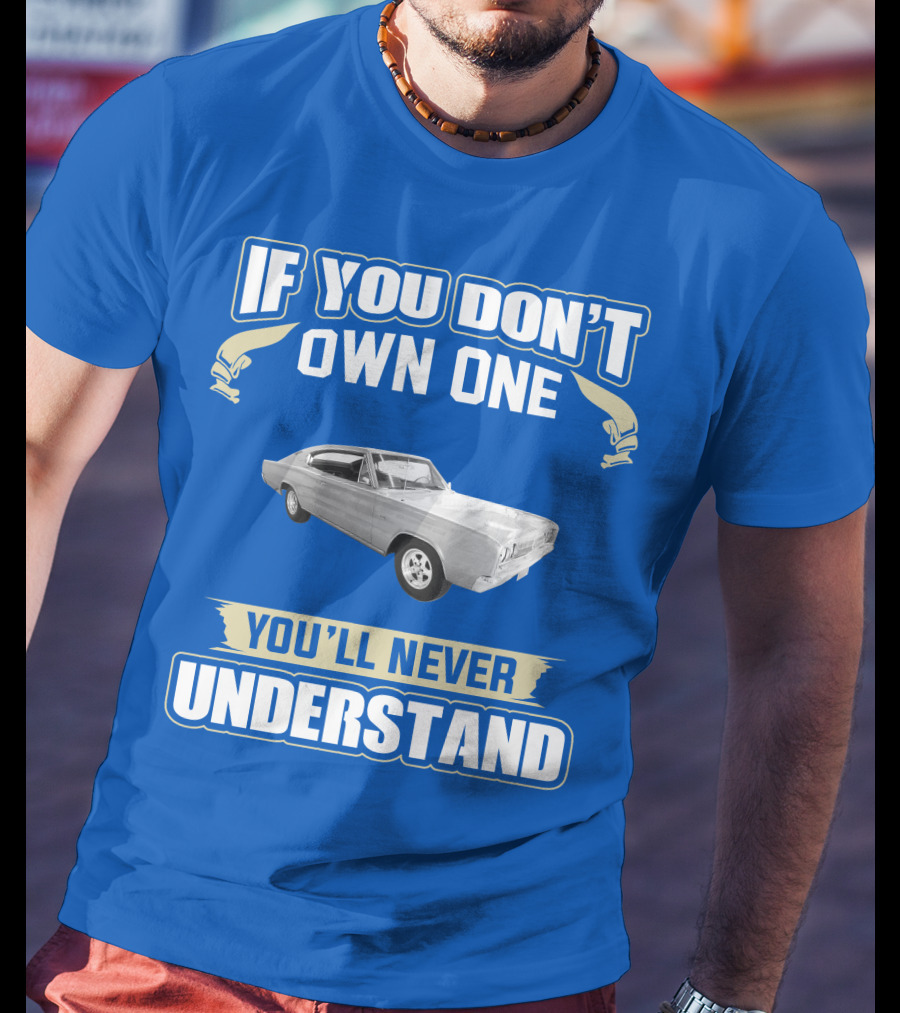 If You Don't Own One 1966 Dodge Charger You'll Never Understand T-Shirt