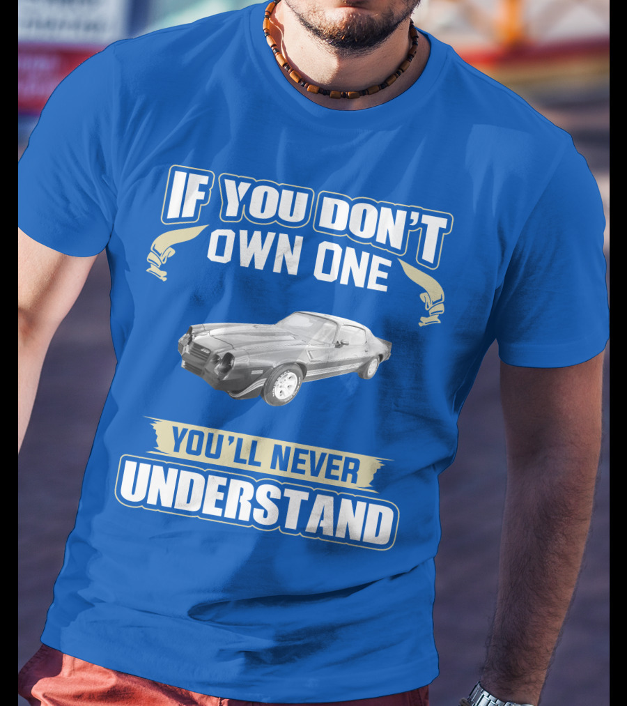 If You Don't Own One You'll Never Understand 1981 Chevrolet Camaro Z28 T-Shirt