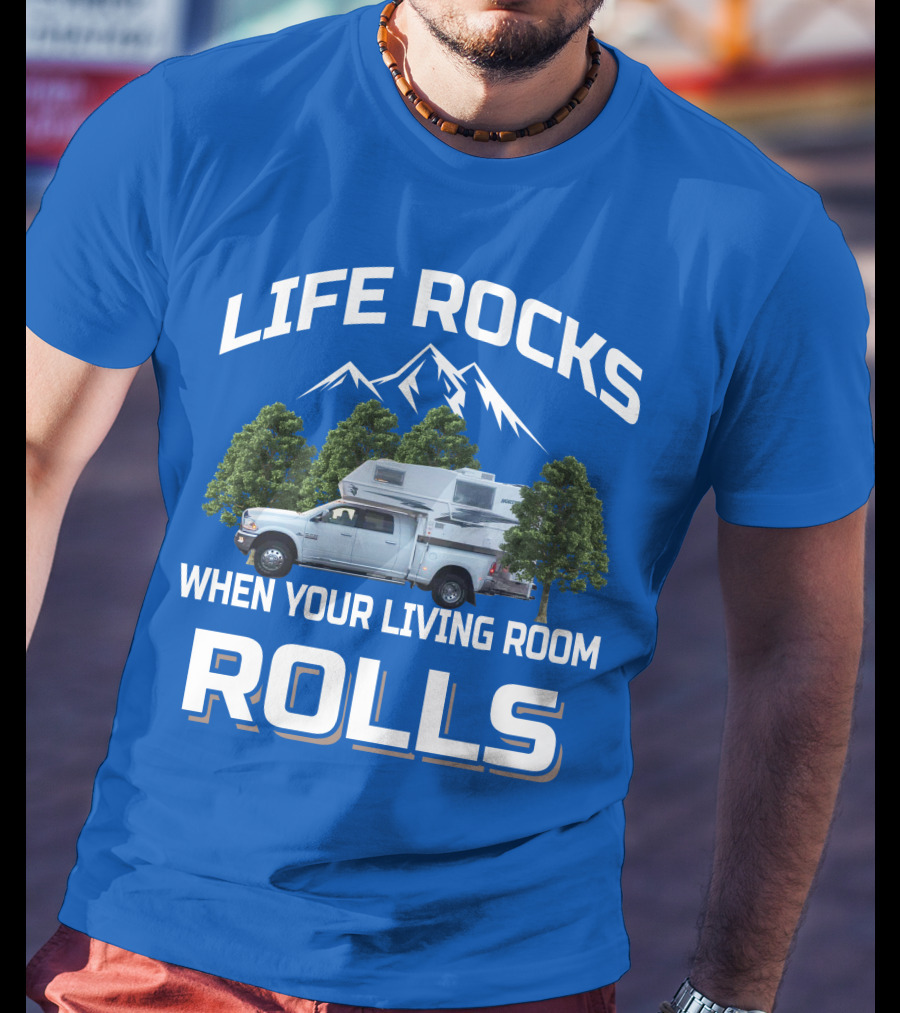 LIFE ROCKS WHEN YOUR LIVING ROOM ROLLS Truck Camper T-Shirt