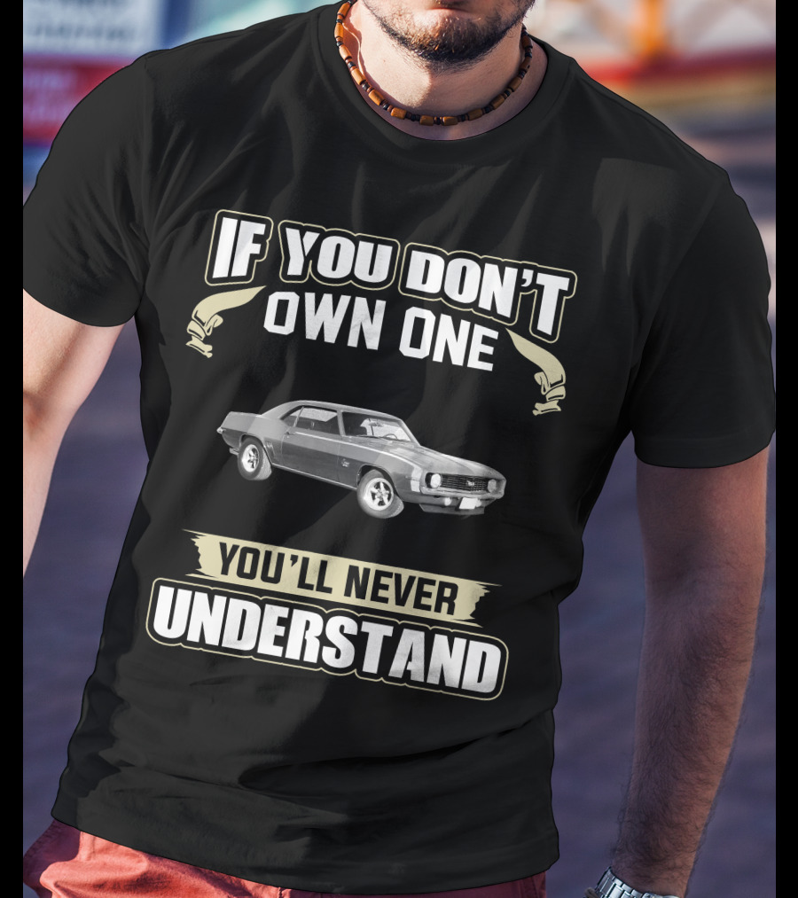 1969 Camaro If You Don’t Own One You’ll Never Understand T-Shirt