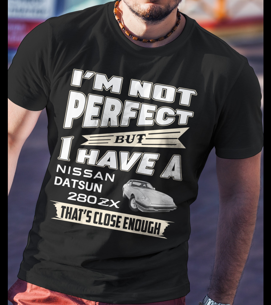 I'm Not Perfect But I Have A Nissan Datsun 280Zx That's Close Enough T-Shirt