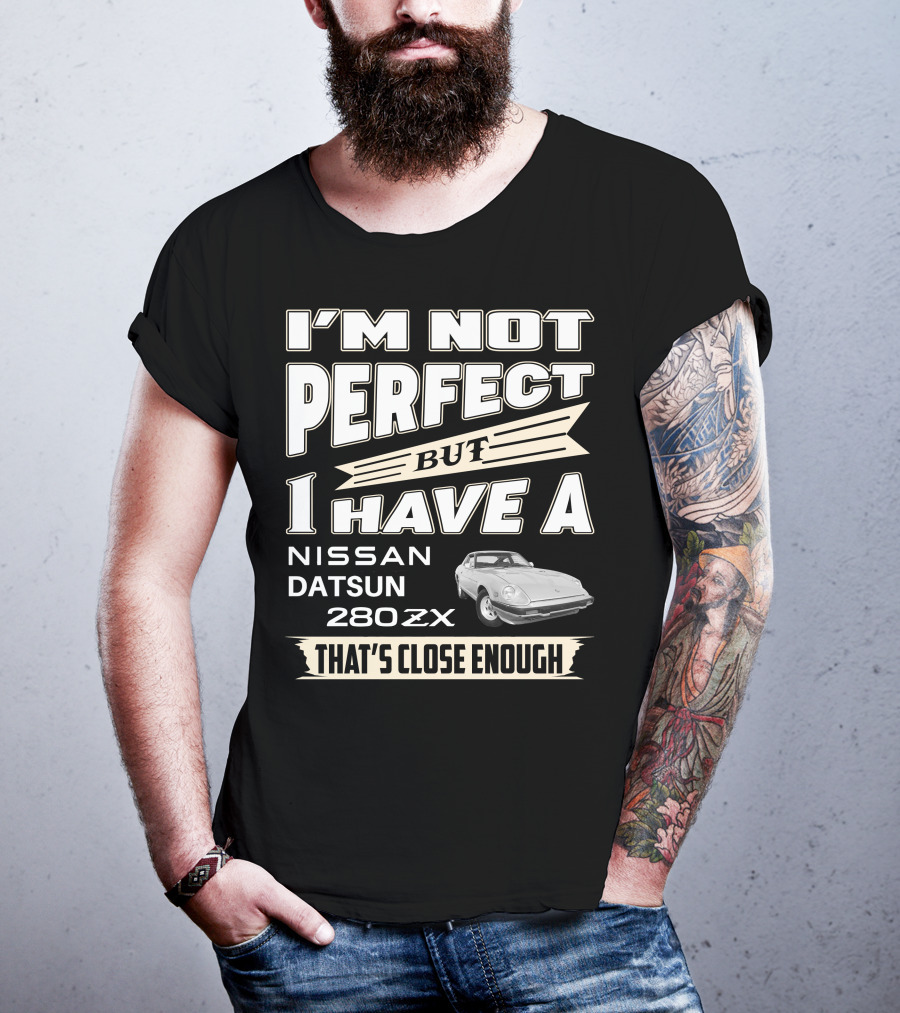 I'm Not Perfect But I Have A Nissan Datsun 280Zx That's Close Enough T-Shirt