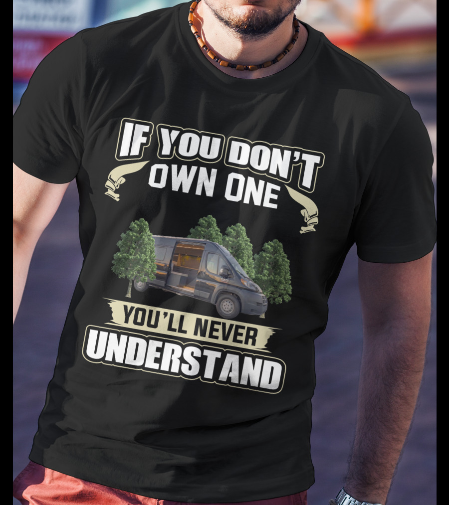If You Don't Own One You'll Never Understand Promaster Van Life T-Shirt