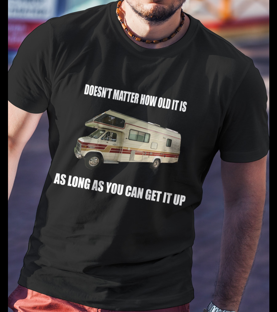 Doesn't Matter How Old It Is As Long As You Can Get It Up Vintage Class C Motorhomes T-Shirt