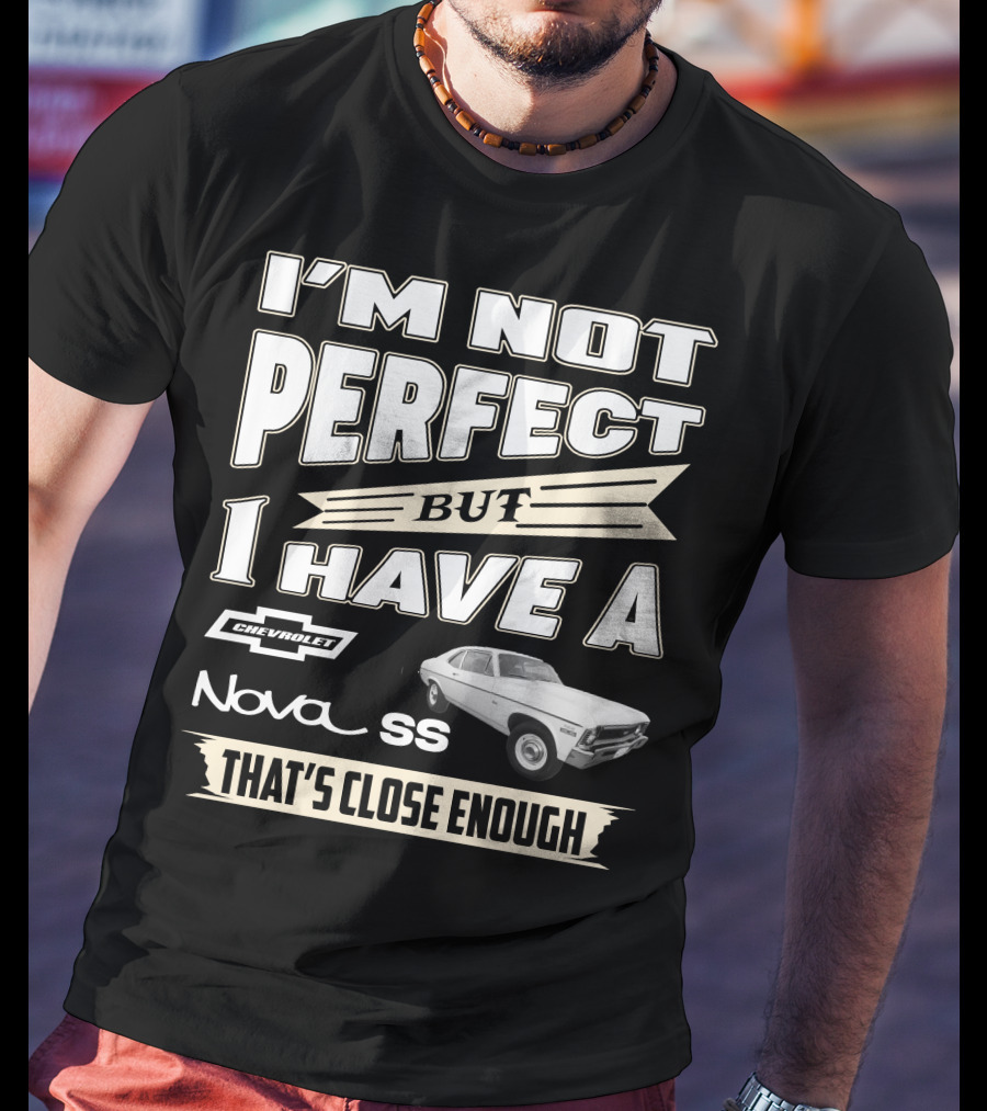 I'm Not Perfect But I Have A Chevrolet Nova SS That's Close Enough T-Shirt