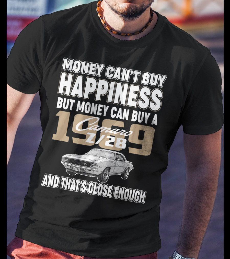 Money Can't Buy Happiness But Money Can Buy A 1969 Camaro Z/28 And That's Close Enough T-Shirt