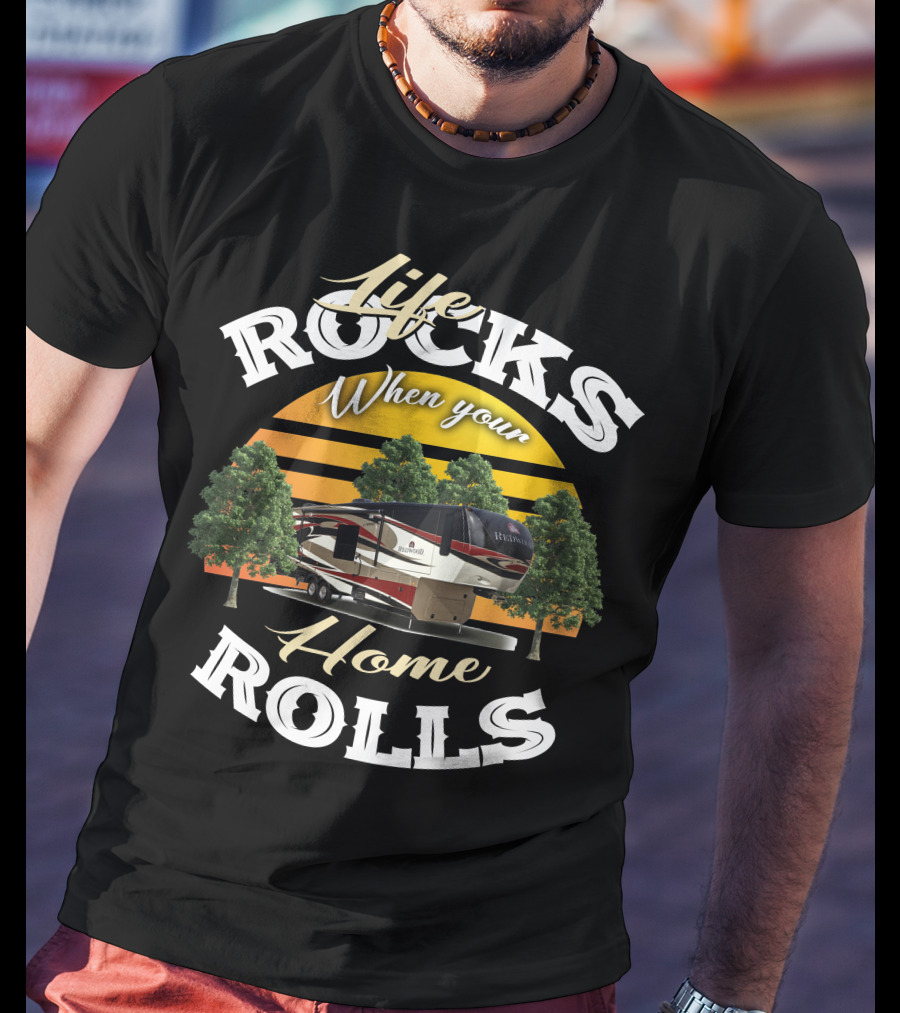 Life Rocks When Your Home Rolls Redwood RV T-Shirt