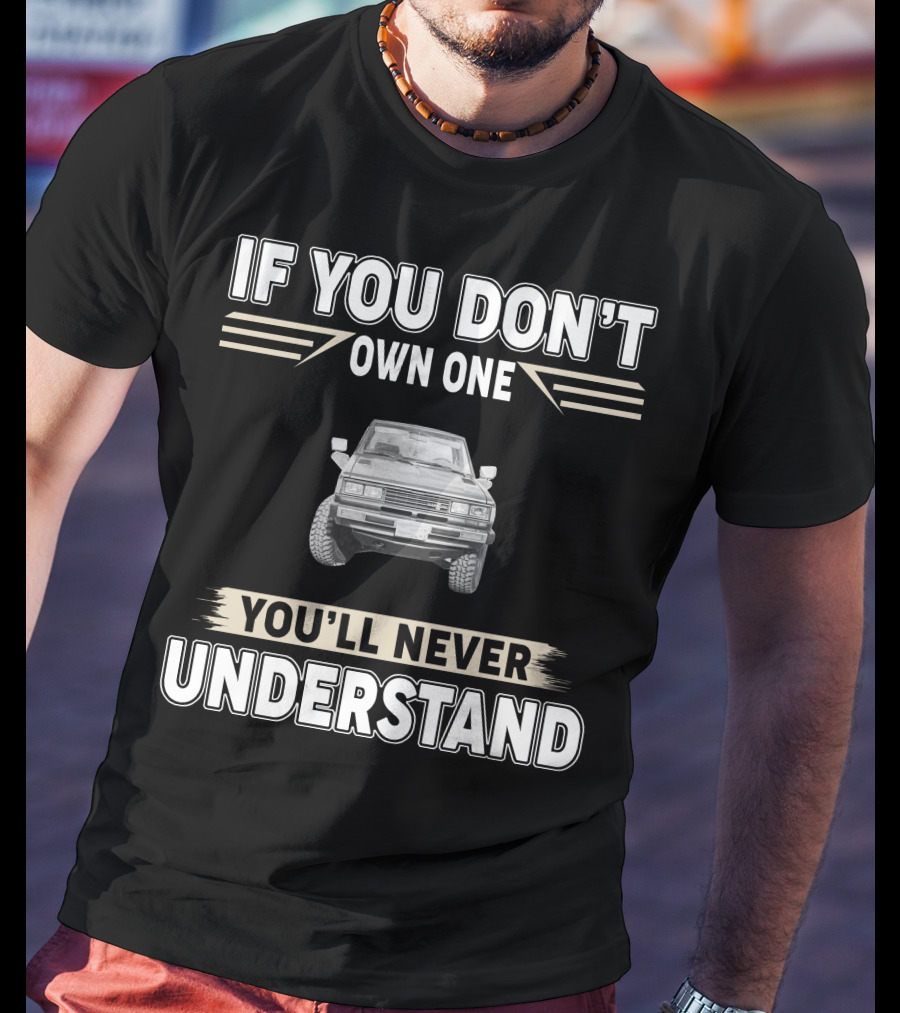 Datsun 720 If You Don't Own One You'll Never Understand T-Shirt