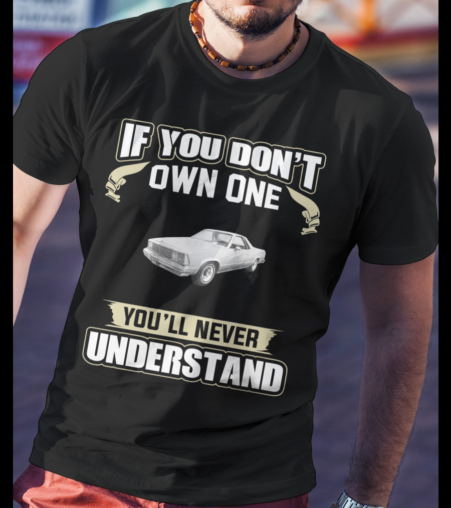 1980 Chevrolet El Camino If You Don't Own One You'll Never Understand T-Shirt