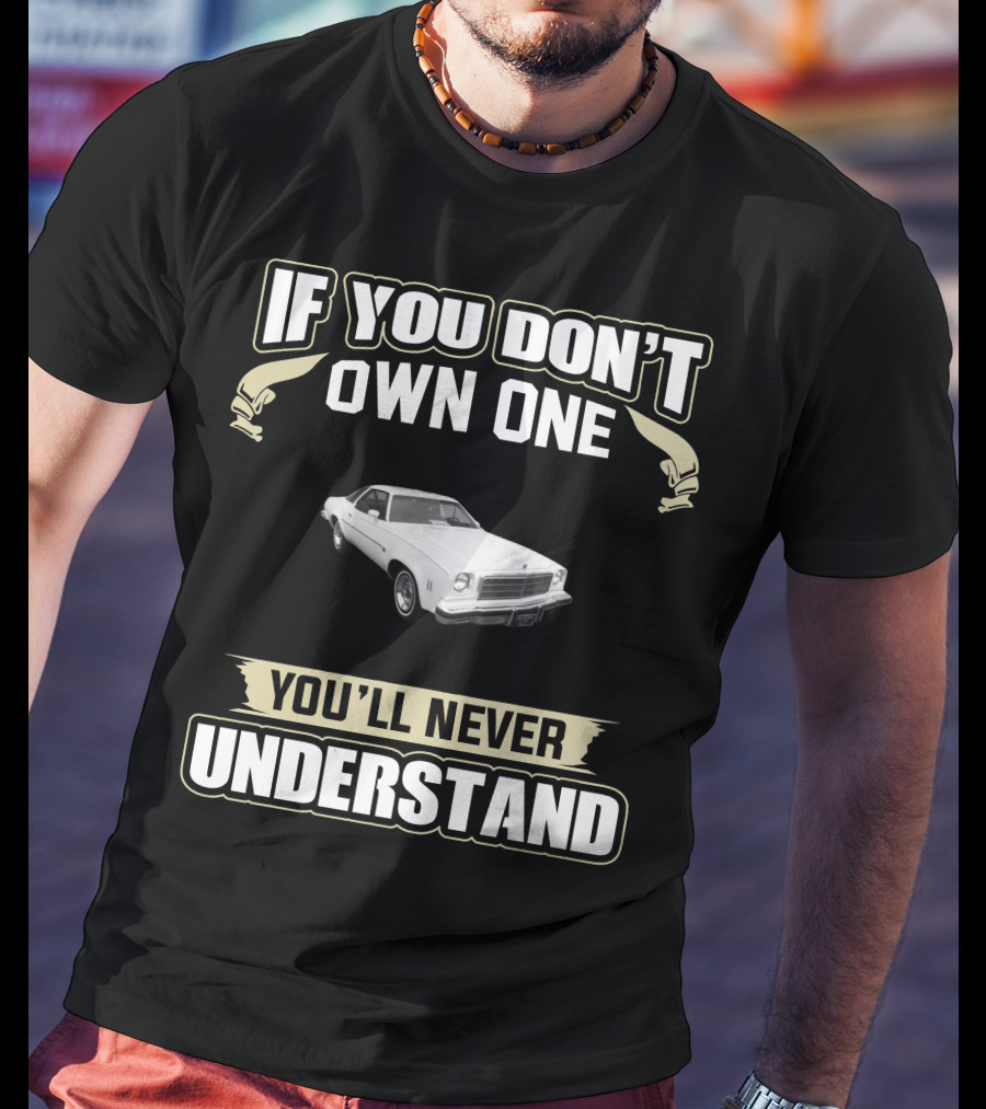 If You Don't Own One 1974 Chevelle Malibu You'll Never Understand T-Shirt