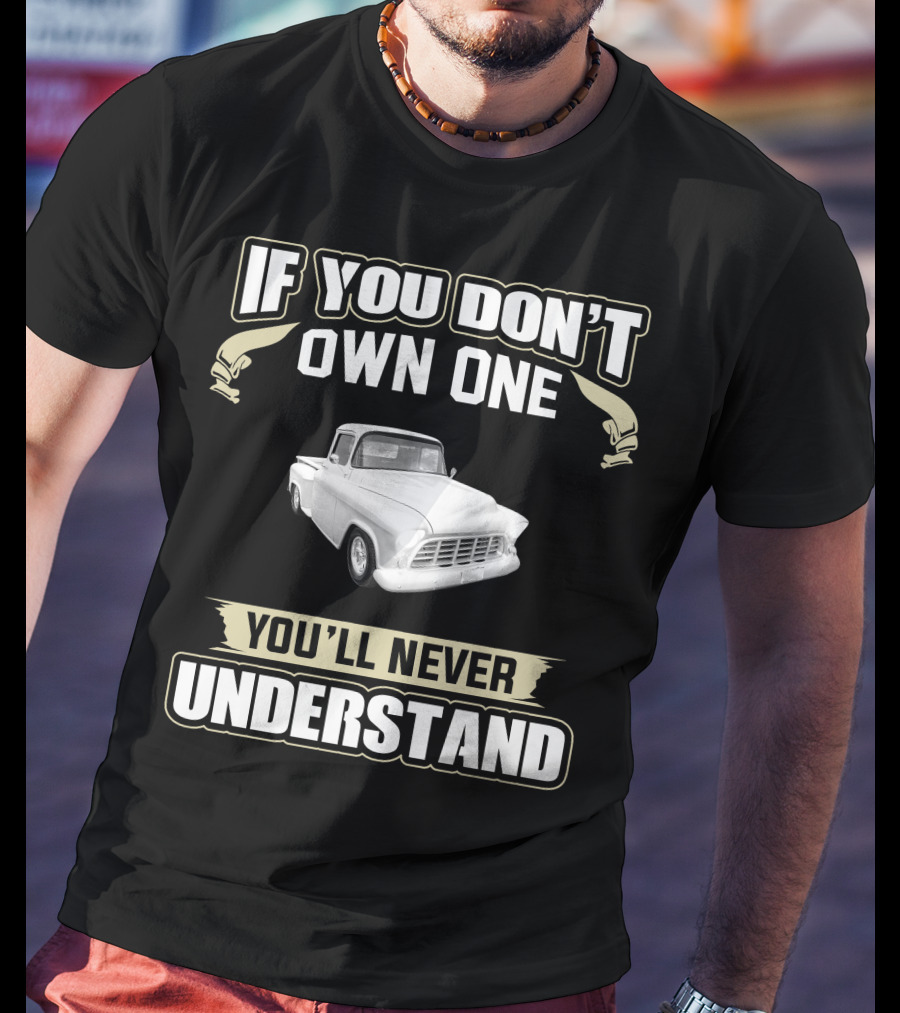 1955 Chevrolet Apache If You Don't Own One You'll Never Understand T-Shirt