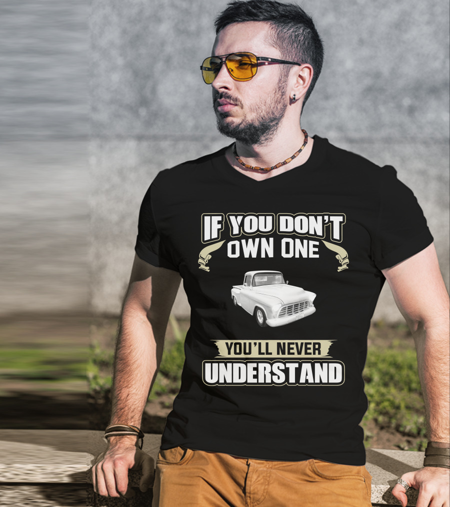 1955 Chevrolet Apache If You Don't Own One You'll Never Understand T-Shirt
