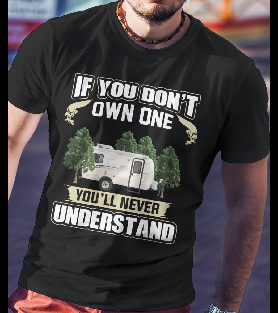 IF YOU DON'T OWN ONE YOU'LL NEVER UNDERSTAND Casita Caravan T-Shirt