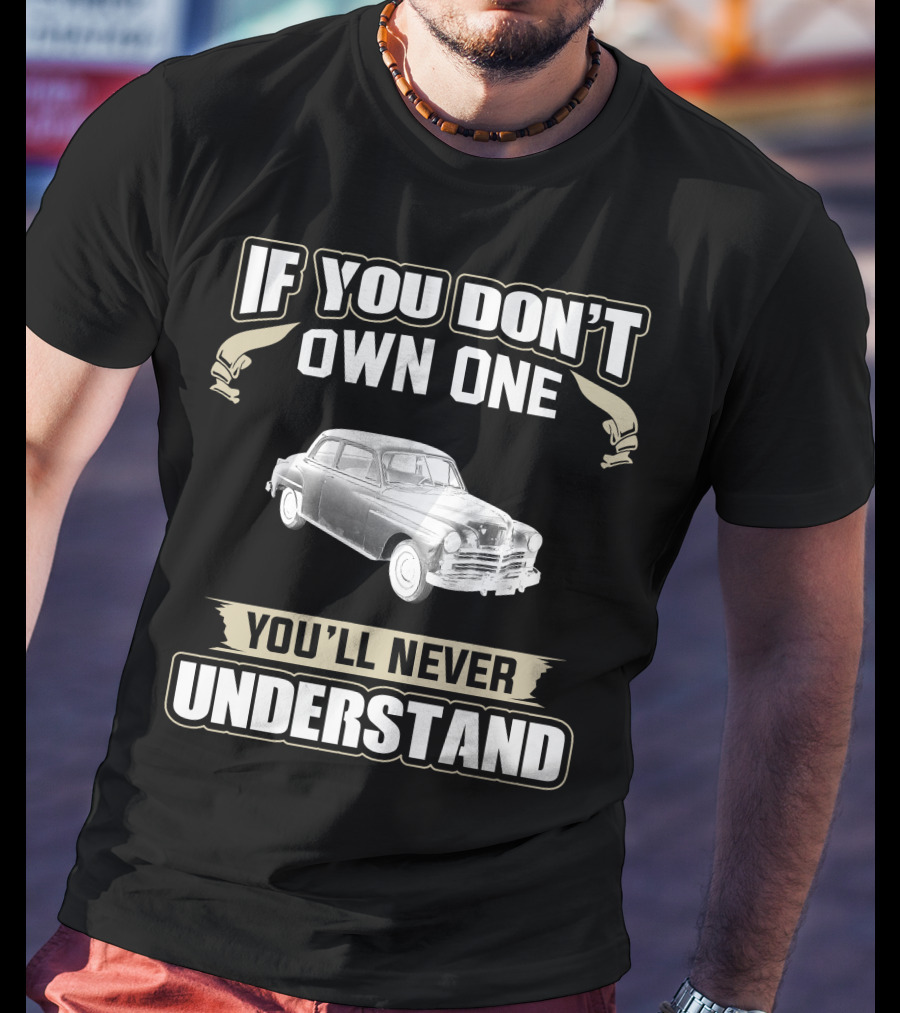 If You Don't Own One 1949 Plymouth Special Deluxe You'll Never Understand T-Shirt