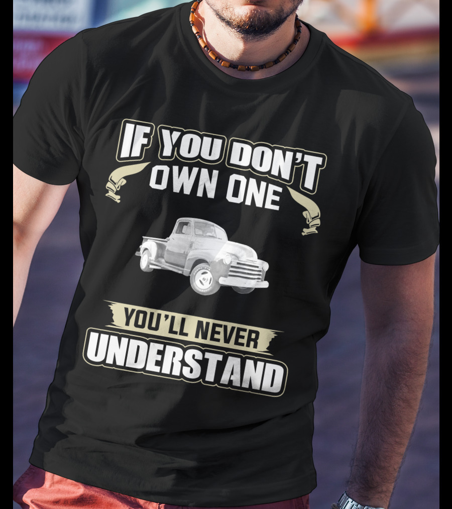 1951 Chevy 3100 Pickup Truck If You Don't Own One You'll Never Understand T-Shirt