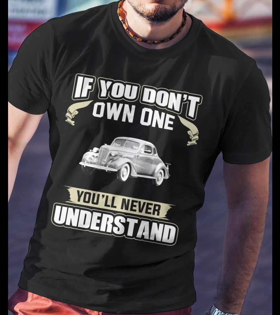 If You Don't Own One 1937 Chevrolet Master You'll Never Understand T-Shirt