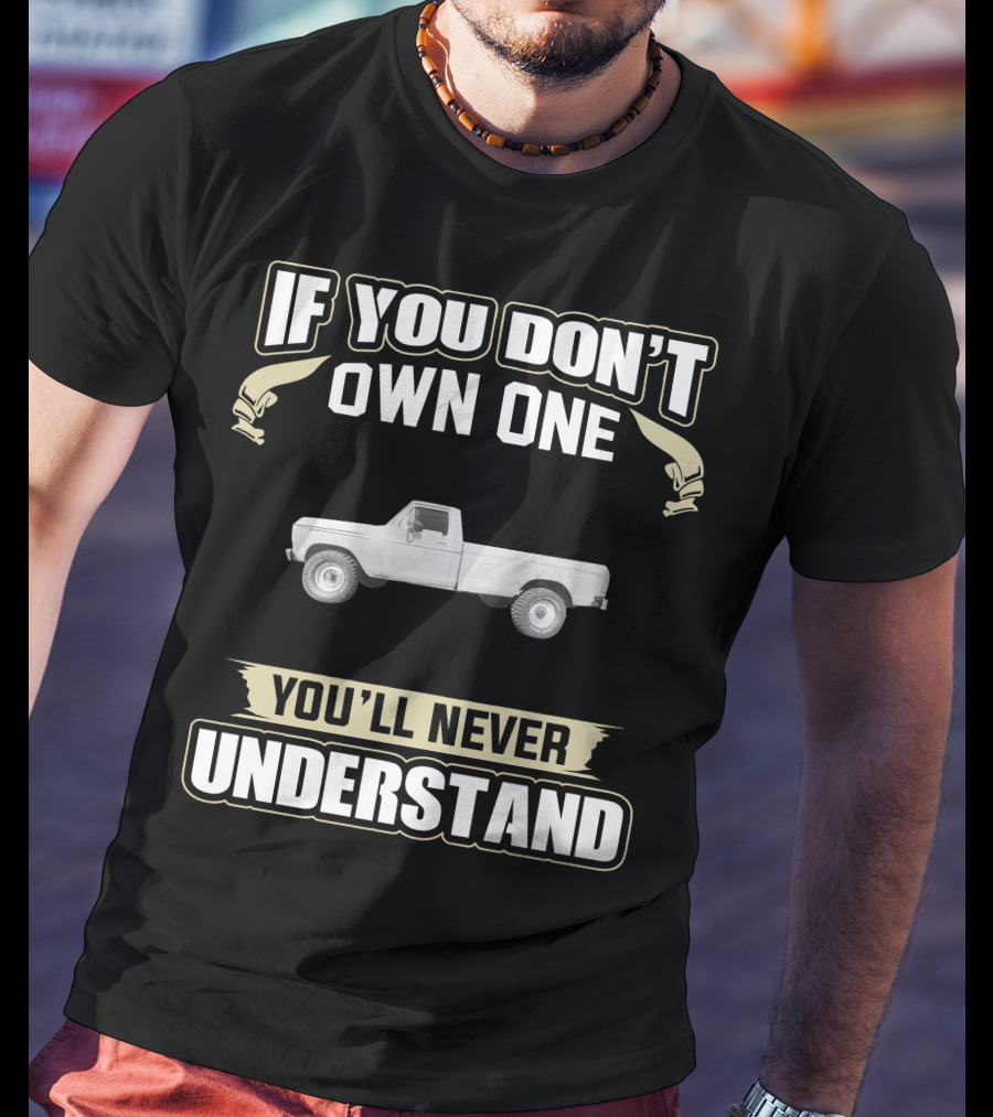 If You Don't Own One You'll Never Understand 79 F250 T-Shirt